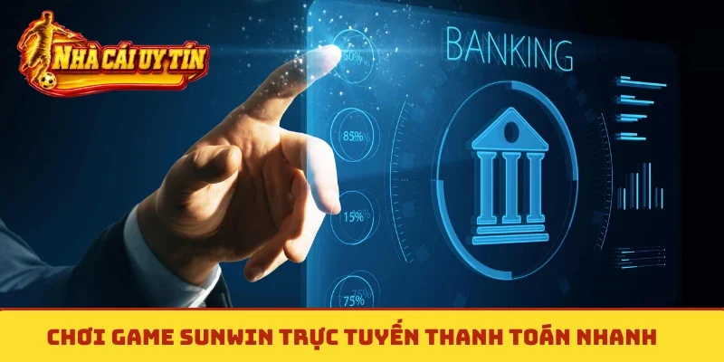 Chơi game Sunwin trực tuyến thanh toán nhanh