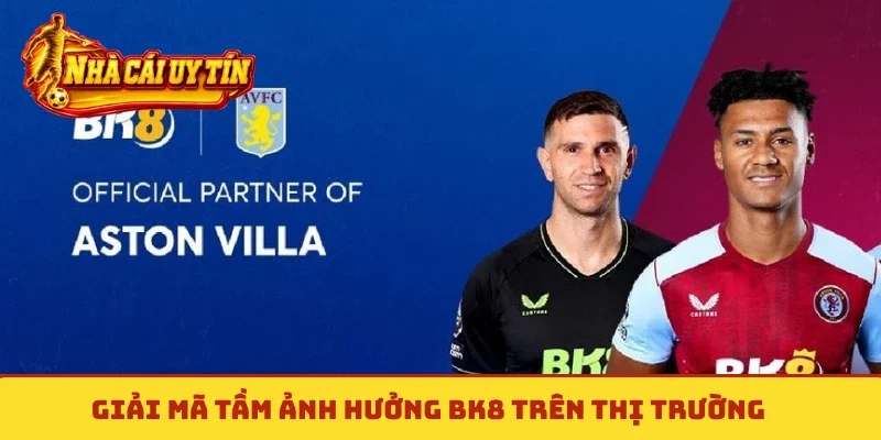Giải mã tầm ảnh hưởng BK8 trên thị trường