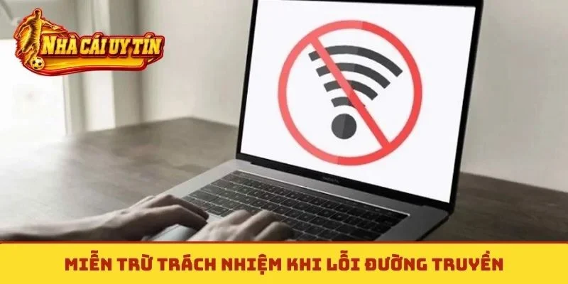 Miễn trừ trách nhiệm khi lỗi đường truyền