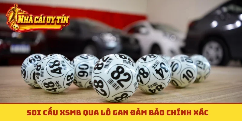 Soi cầu XSMB qua lô gan đảm bảo chính xác