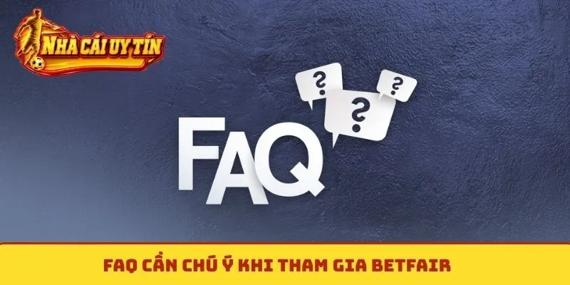 FAQ cần chú ý khi tham gia Betfair
