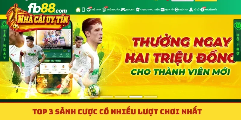 TOP 3 sảnh cược có nhiều lượt chơi nhất